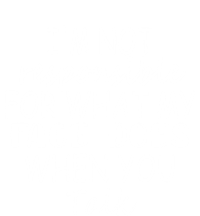 I'm Not Responsible For What My Face Does When You Talk Gift T-Shirt