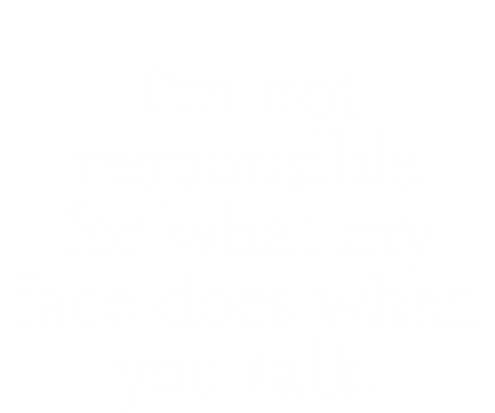 I'm Not Responsible For What My Face Does When You Talk Gift Tall T-Shirt