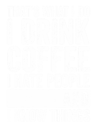 That's What I Do I Coffee I Hate People I Know Things Meaningful Gift T-Shirt