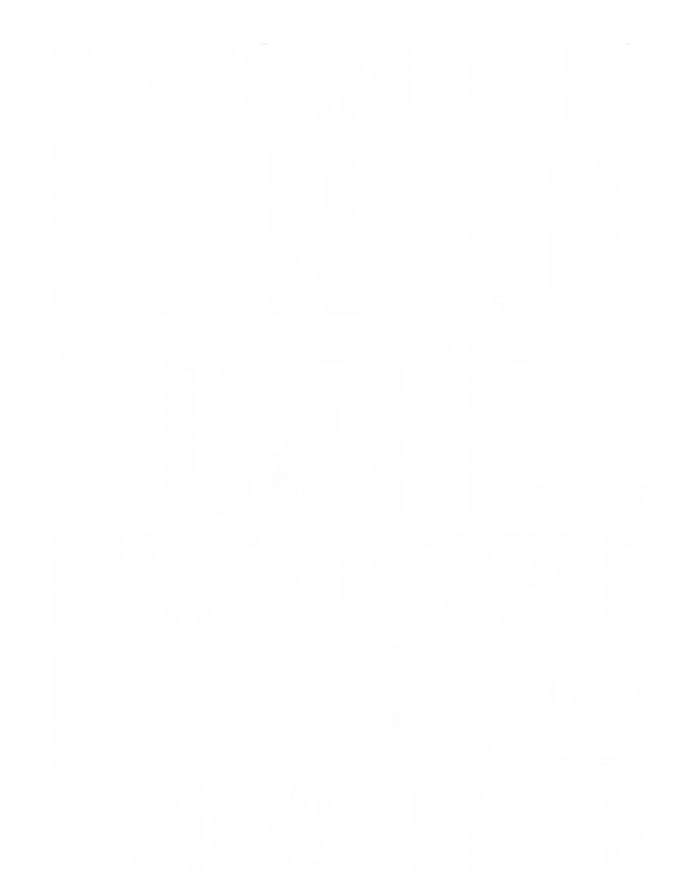 That's What I Do I Coffee I Hate People I Know Things Meaningful Gift T-Shirt