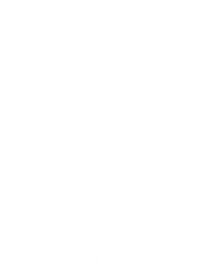 That's What I Do I Coffee I Hate People And Know Things Gift Tall Long Sleeve T-Shirt