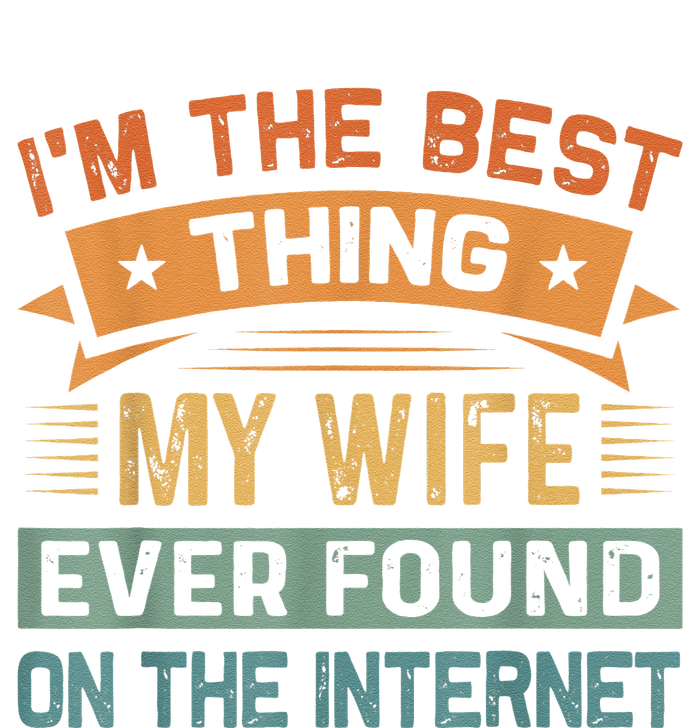 I'm The Best Thing My Wife Ever Found On The Internet T-Shirt