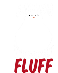 Fluff You You Fluffin' Fluff Funny Cat Kitten Lovers Pet Cat Gift T-Shirt