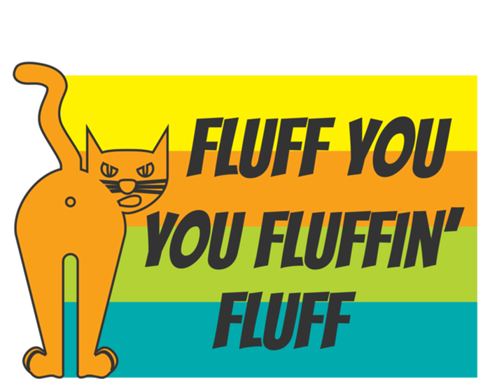 Fluff You You Fluffin' Fluff Funny Cat Kitten Gift T-Shirt