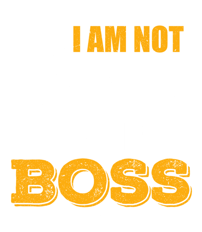 Funny Great Boss I Am Not Bossy I Am The Boss Work Humor Cool Gift T-Shirt