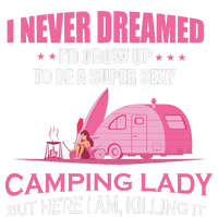 I Never Dreamed I'd Grow Up Super Sexy Camping Lady Camper T-Shirt