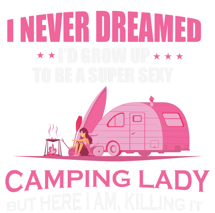 I Never Dreamed I'd Grow Up Super Sexy Camping Lady Camper T-Shirt