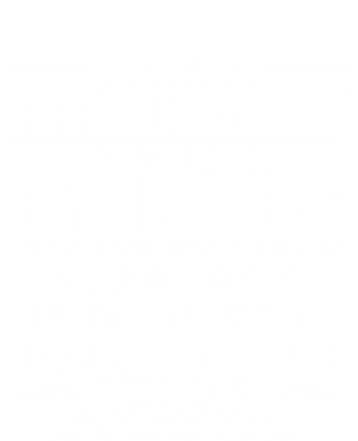 I Am A Proud Boss Of Stubborn Employees They Are A Bit Crazy Gift T-Shirt