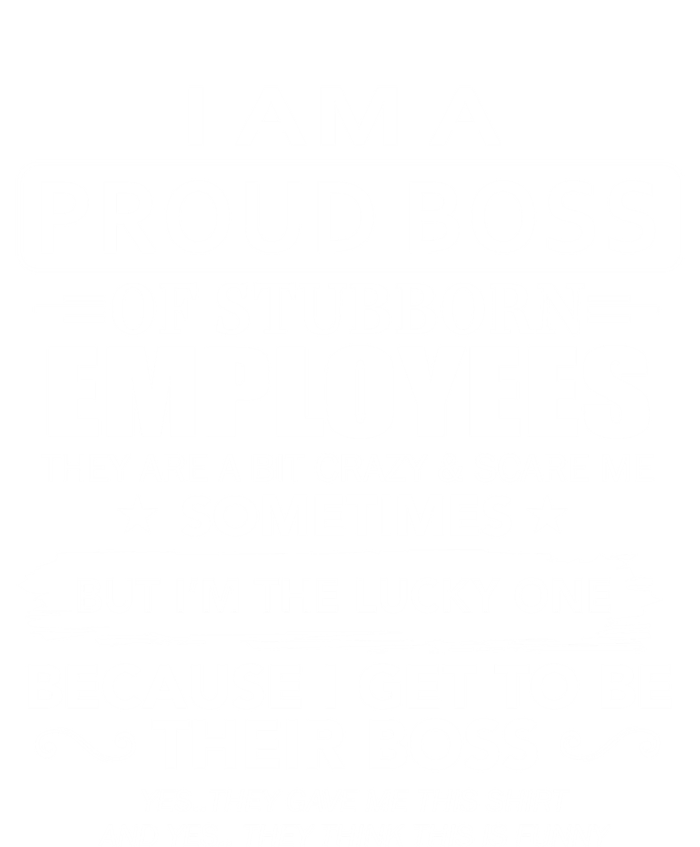 I Am A Proud Boss Of Stubborn Employees They Are Bit Crazy Gift Tall Sweatshirt