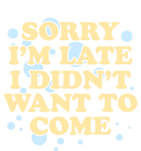 Sorry I Am Late I Did Not Want To Come Gift Tall Long Sleeve T-Shirt