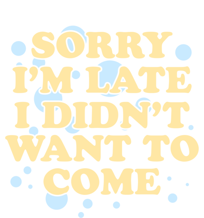 Sorry I Am Late I Did Not Want To Come Gift Tall Long Sleeve T-Shirt