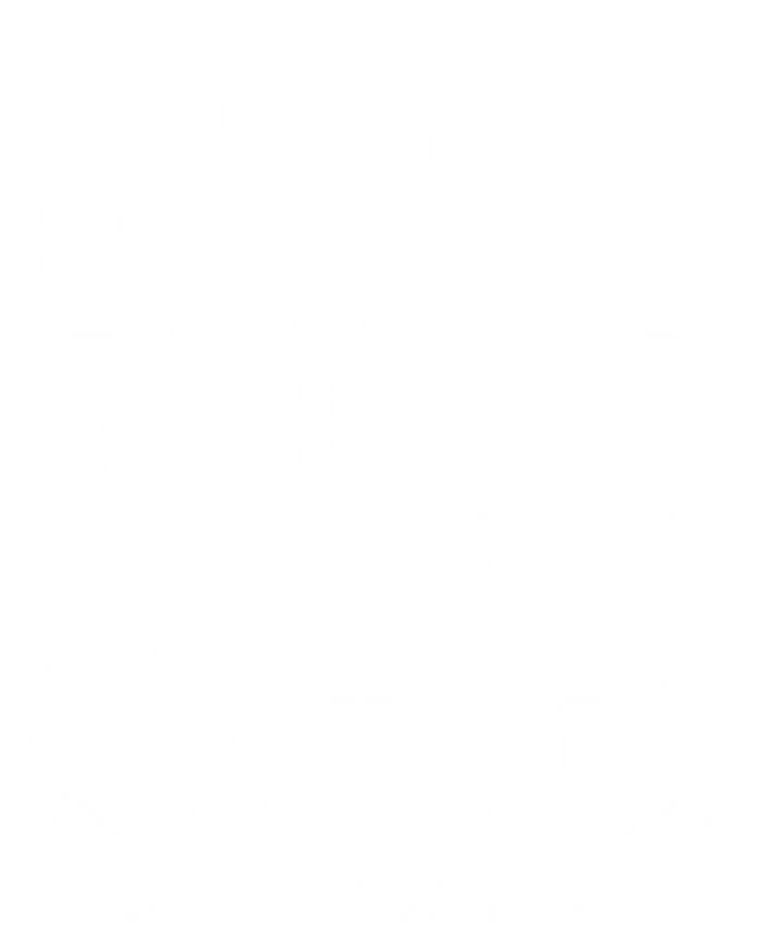 I Am A Proud Boss Of Stubborn Employees They Are Bit Crazy Great Gift T-Shirt