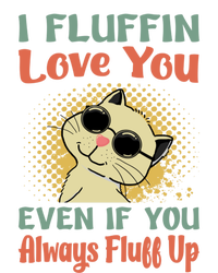 I Fluffin Love You Even If You Always Fluff Up Gift Funny Cat Gift Women's T-Shirt