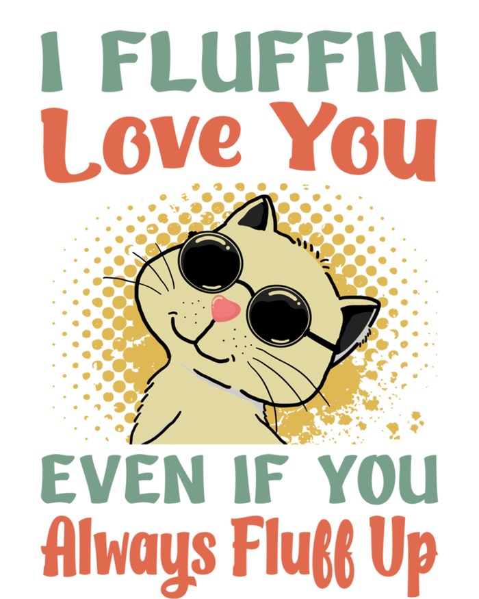 I Fluffin Love You Even If You Always Fluff Up Gift Funny Cat Gift Women's T-Shirt