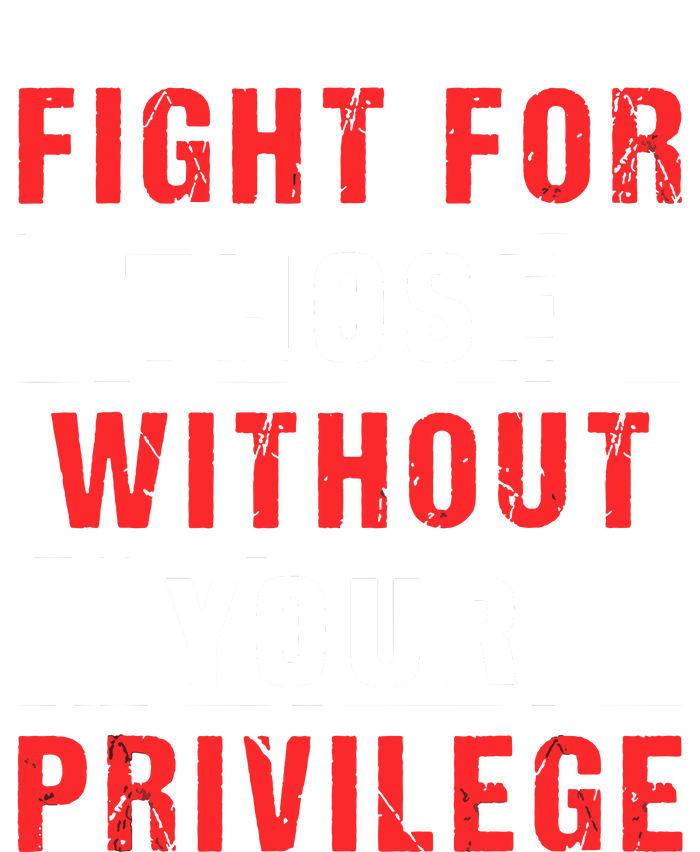 Fight For Those Without Your Privilege Civil Rights Support T-Shirt