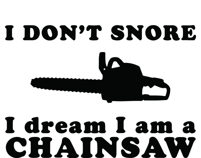 I Don't Snore I Dream I Am A Chainsaw Lumberjack T-Shirt