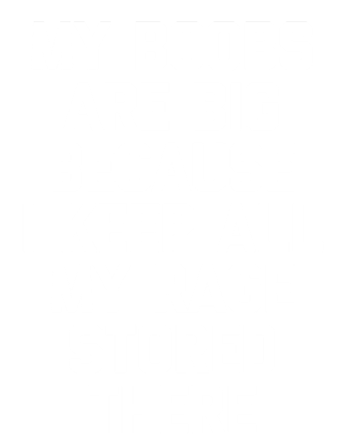 My Boobs Are Big Because I Keep All My Rage Stored There Gift T-Shirt