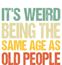 It's Weird Being The Same Age As Old People Retro Sarcastic Gift T-Shirt