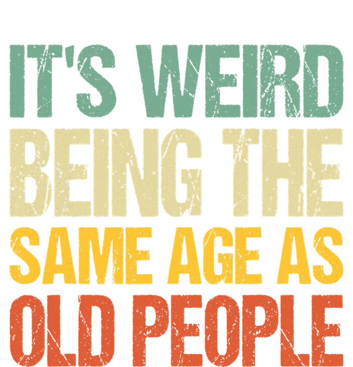 It's Weird Being The Same Age As Old People Retro Sarcastic Gift T-Shirt