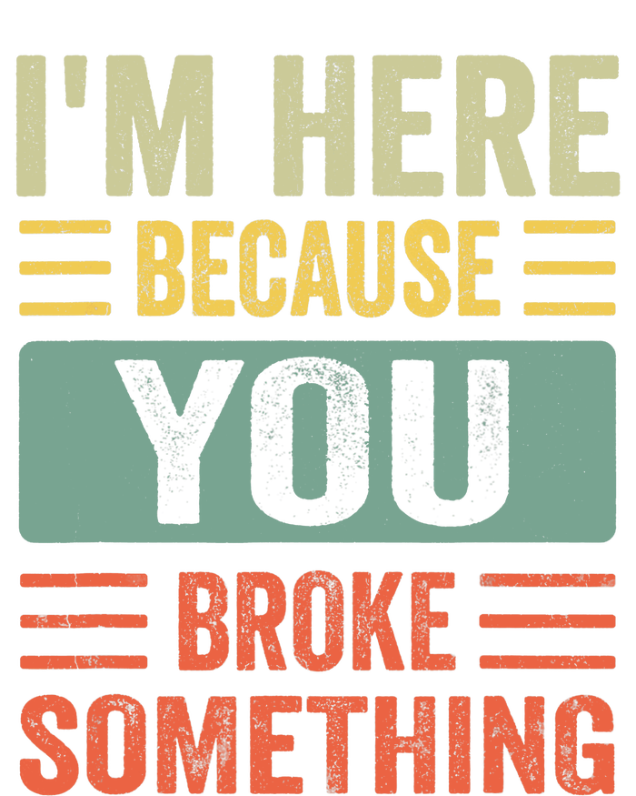 Mechanic Gifts For Dad I'm Here Because You Broke Something Women's T-Shirt