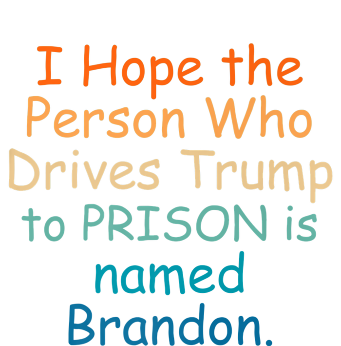 I Hope The Person Who Drives Trump To Prison Named Brandon Womens Funnel Neck Pullover Hood