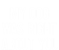 My Dog Was Right About You Funny Sarcastic Dog Gift Women's V-Neck T-Shirt