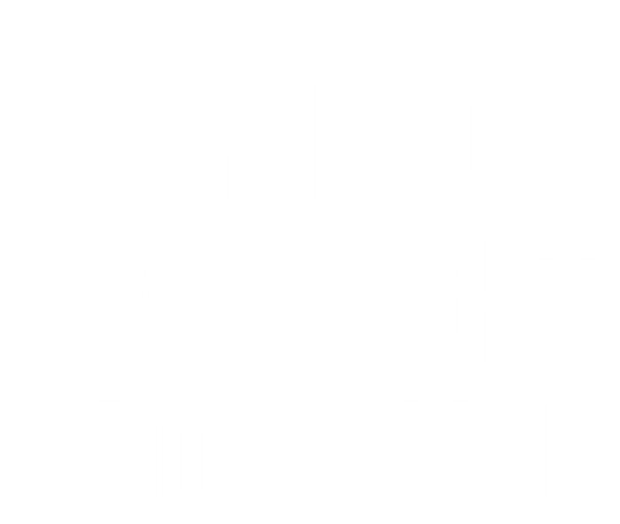 My Dog Was Right About You Funny Sarcastic Dog Gift Women's V-Neck T-Shirt