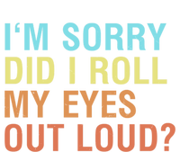 I'm Sorry Did I Roll My Eyes Out Loud? Funny Sarcastic Gift T-Shirt