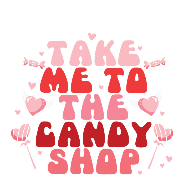 Take Me To The Candy Shop Valentine Gift For Valentine Day T-Shirt