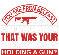 You Are From Belfast Are You Sure That Was Your First Time Holding A Gun T-Shirt