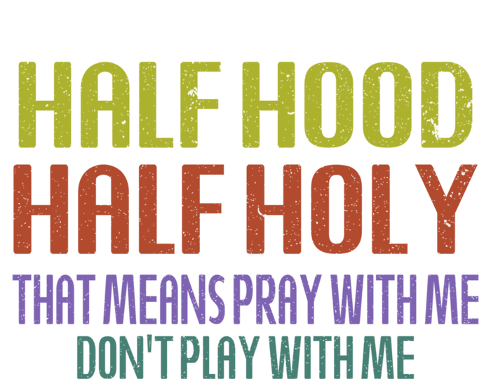 Half Hood Half Holy That Means Pray With Me Sarcastic Quote Gift T-Shirt