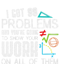 I Got 99 Problems Show Your Work Funny Tutor Math Teacher T-Shirt