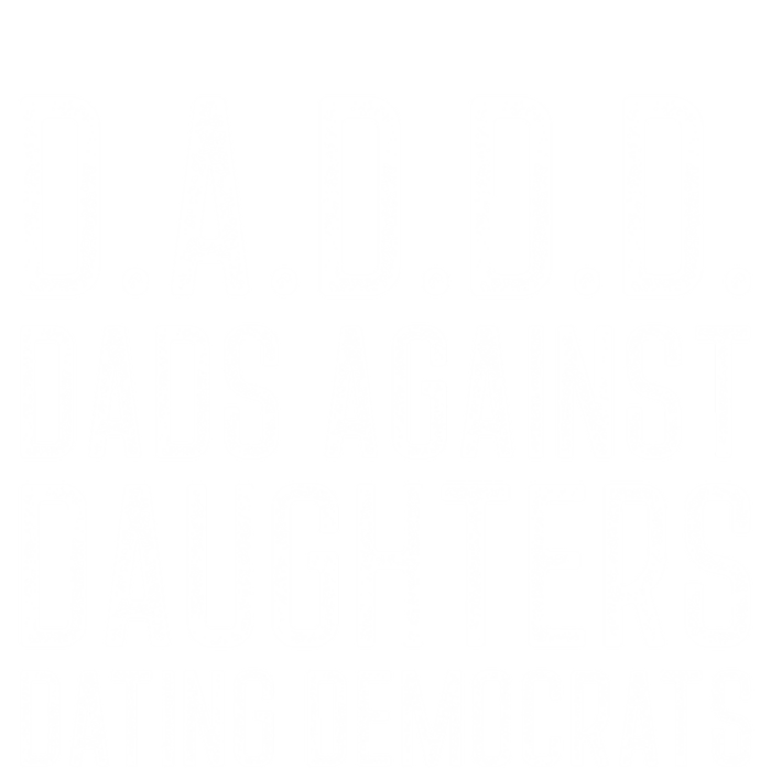 D A D D D Meaningful Gift Dads Against Daughters Dating Democrats Cute Gift T-Shirt