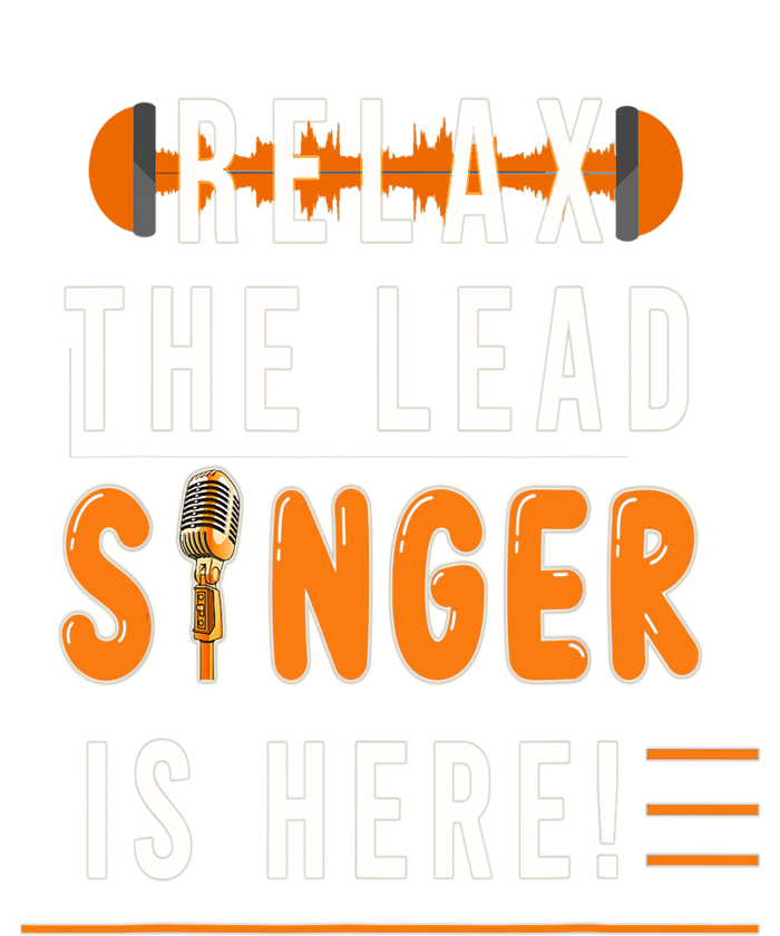 Relax The Lead Singer Is Here / Singing Music Songwriter Tee T-Shirt