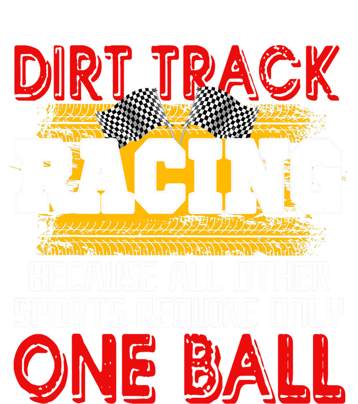 Dirt Track Racing Other Sports Require Only One Ball Lover T-Shirt