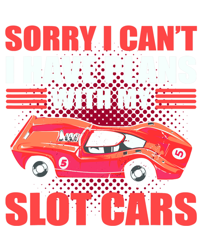 Sorry I Can't I Have Plans With My Slot Cars Slotcar Racing T-Shirt