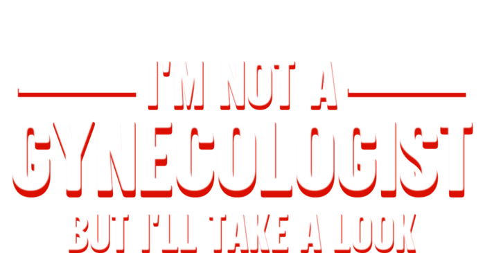 Im Not A Gynecologist But Ill Take A Look T-Shirt