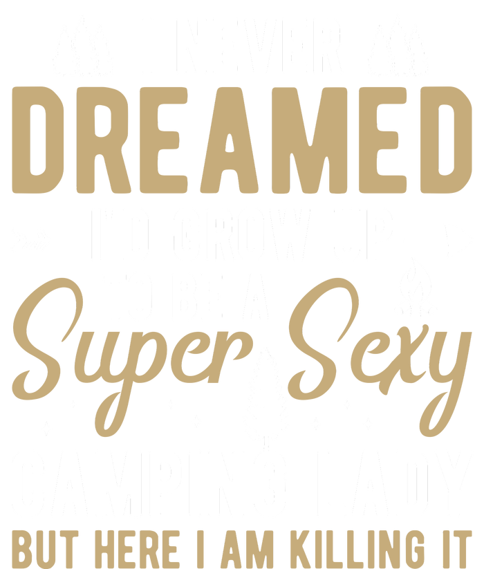 Funny I Never Dreamed I'd Grow Up To Be A Super Sexy Camping Lady Tall Long Sleeve T-Shirt