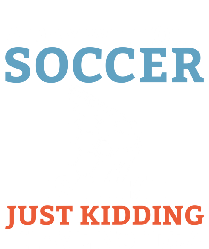 A Day Without Soccer Is Like Just Ding No Idea Soccer Gift T-Shirt