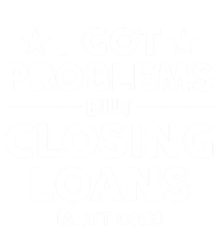 I Got Problems Closing Loans Ain't One Banking Mortgage Gift T-Shirt