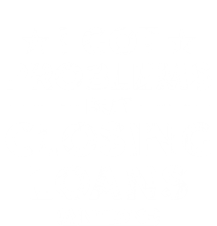 I Got Problems Closing Loans Ain't One Banking Mortgage Gift T-Shirt