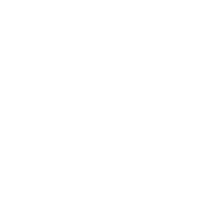 Bitch Im Street Better Look Both Ways Before You Cross Me Funny Gift Magnet