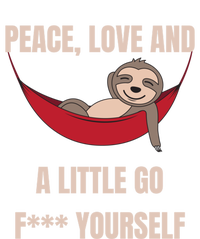 Peace Love And A Little Go F*** Yours Great Gift Funny Sloth Gift T-Shirt