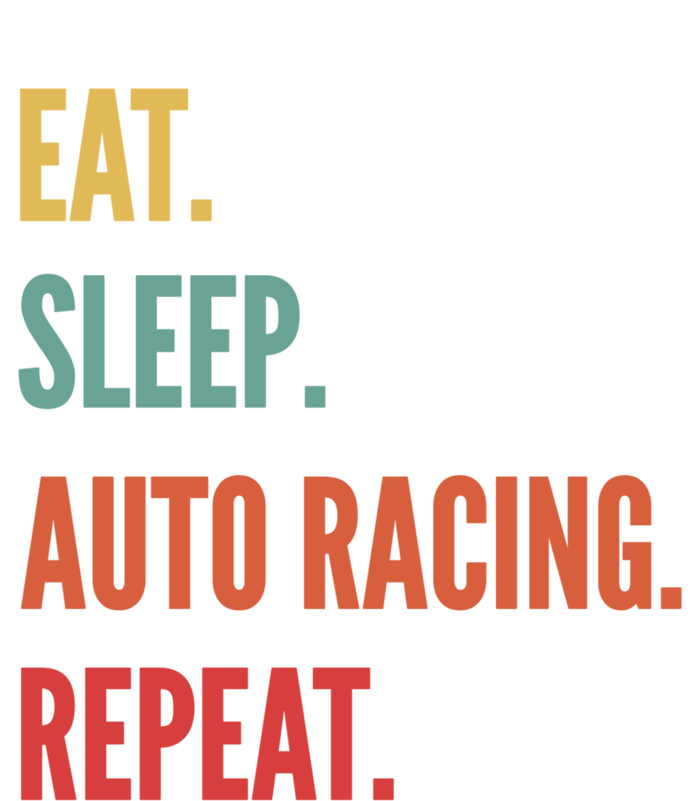 Funny Auto Racing Gift Eat Sleep Auto Racing Repeat Great Gift T-Shirt