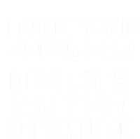 I Like Your Approach Now Let's See Your Departure Gift Funny Great Gift T-Shirt