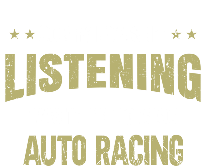 I Wasn't Listening I Was Thinking About Auto Racing Gift T-Shirt