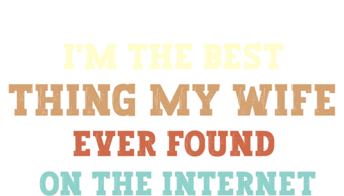 I'm The Best Thing My Wife Ever Found On The Internet Meaningful Gift T-Shirt