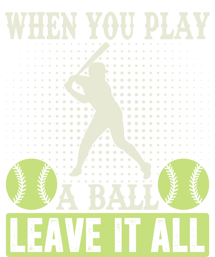 When You Play A Ball Leave It All Long Sleeve Shirt