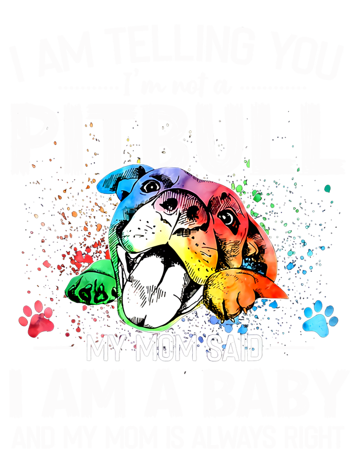 I Am Telling You I'm Not A Pitbull Dog I Am A Baby And My Mom Is Always Right Womens California Wash Sweatshirt