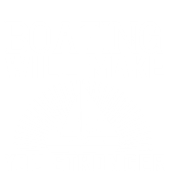 Boating Will Make You Stronger Gift Funny Boating Lover Meaningful Gift T-Shirt